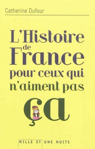 L’Histoire de France pour ceux qui n’aiment pas ça de Catherine Dufour L’Histoire de France pour ceux qui n’aiment pas ça de Catherine Dufour