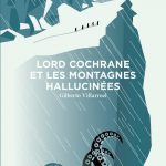Lord Cochrane et les montagnes hallucinées de Gilberto Villarroel